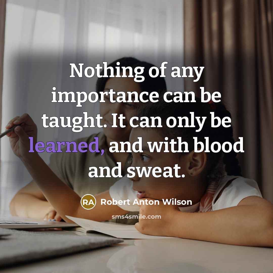 “Nothing of any importance can be taught. It can only…” quote by Robert Anton Wilson