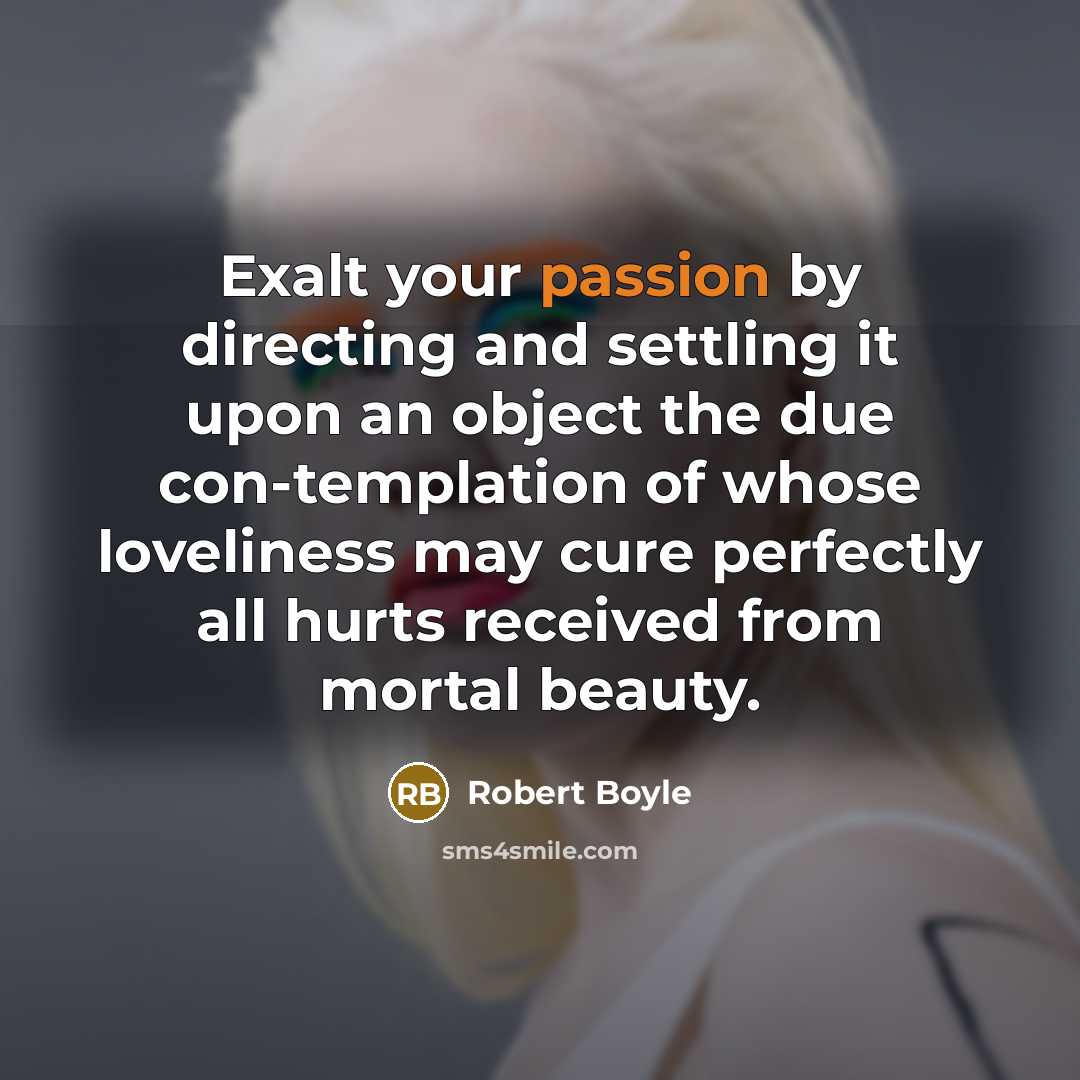 “Exalt your passion by directing and settling it upon an…” quote by Robert Boyle