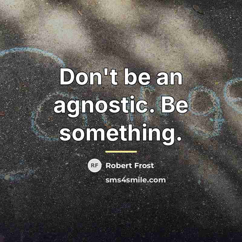 “Don't be an agnostic. Be something.…” quote by Robert Frost