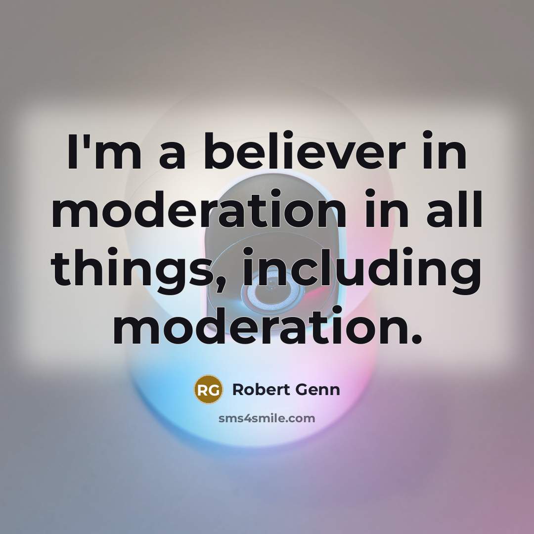 “I'm a believer in moderation in all things, including moderation.…” quote by Robert Genn