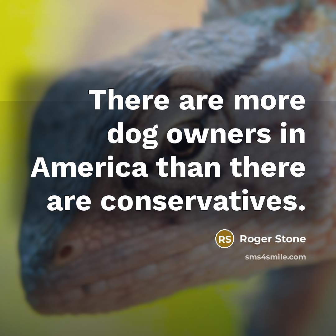 “There are more dog owners in America than there are…” quote by Roger Stone
