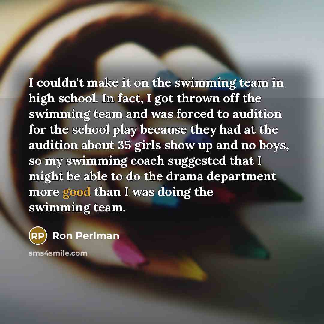 “I couldn't make it on the swimming team in high…” quote by Ron Perlman