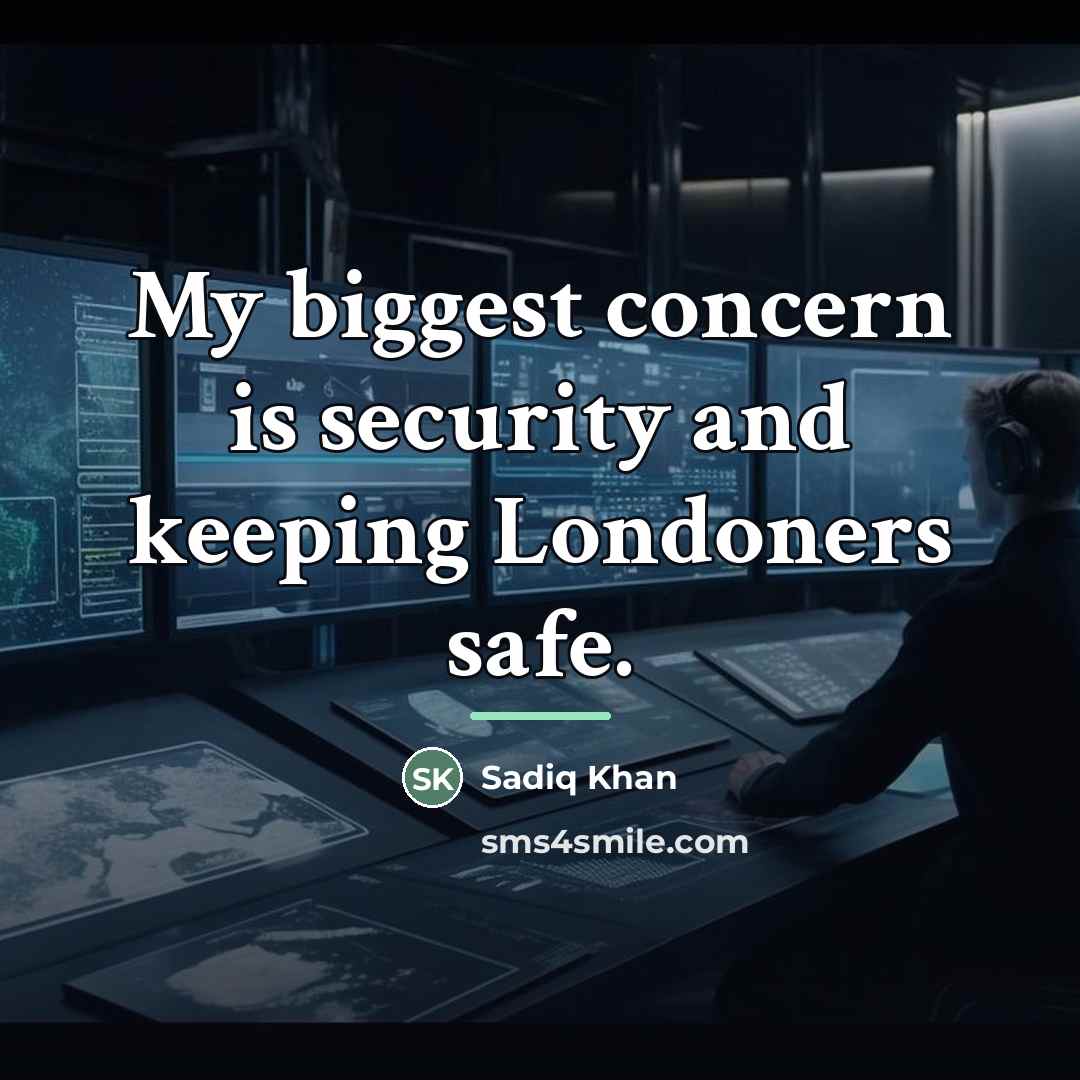 “My biggest concern is security and keeping Londoners safe.…” quote by Sadiq Khan