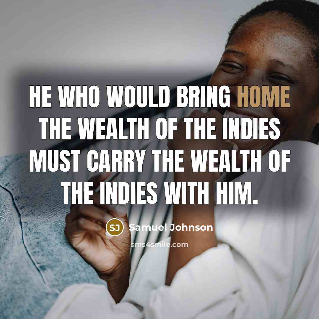 “He who would bring home the wealth of the Indies…” quote by Samuel Johnson