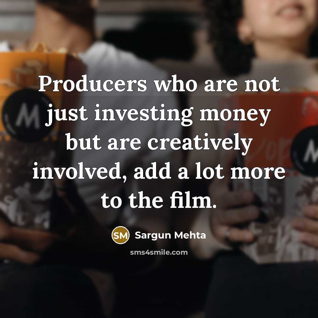 “Producers who are not just investing money but are creatively…” quote by Sargun Mehta