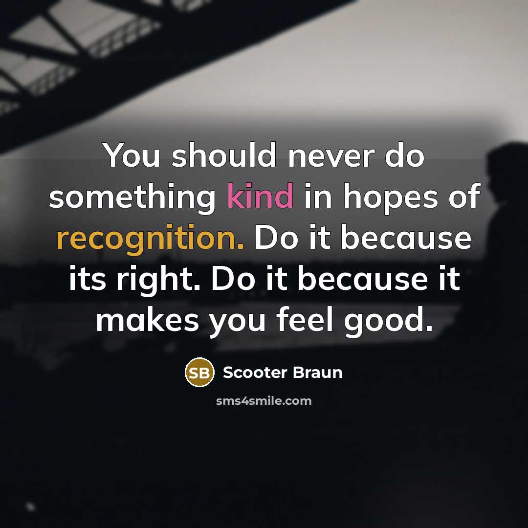 “You should never do something kind in hopes of recognition.…” quote by Scooter Braun