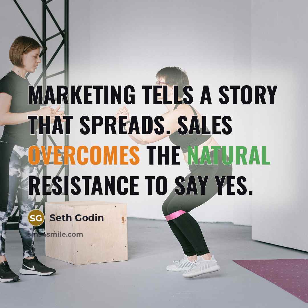“Marketing tells a story that spreads. Sales overcomes the natural resistance to say yes.” quote by Seth Godin