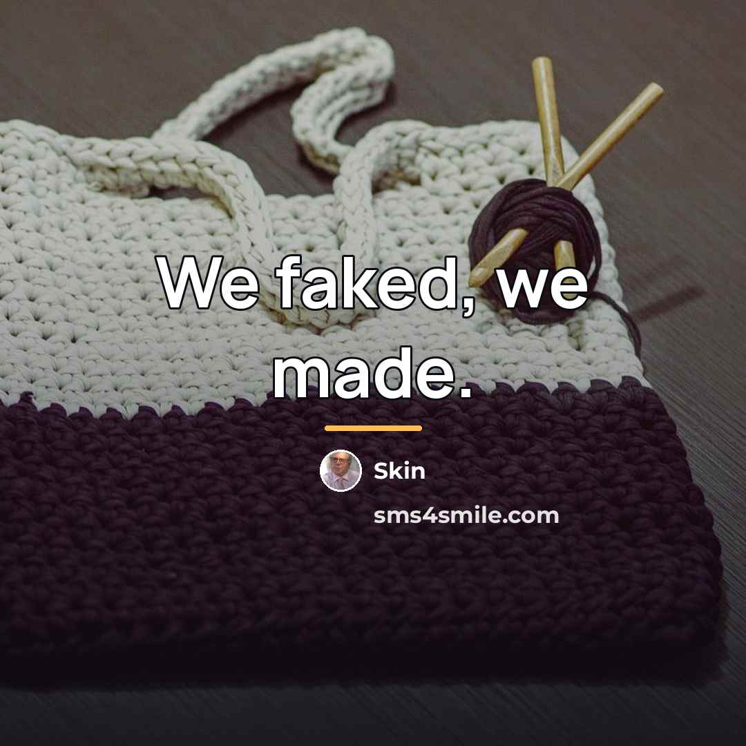 “We faked, we made.…” quote by Skin