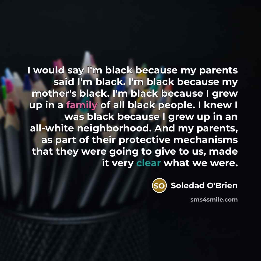 “I would say I'm black because my parents said I'm…” quote by Soledad O'Brien