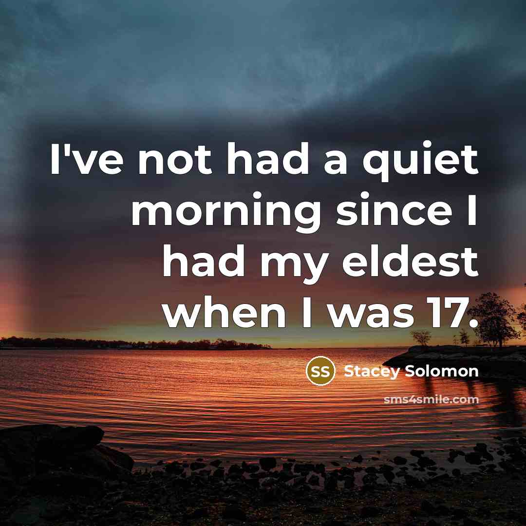 “I've not had a quiet morning since I had my…” quote by Stacey Solomon