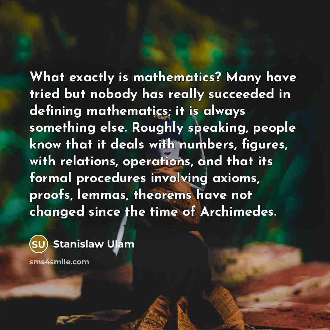 “What exactly is mathematics? Many have tried but nobody has…” quote by Stanislaw Ulam