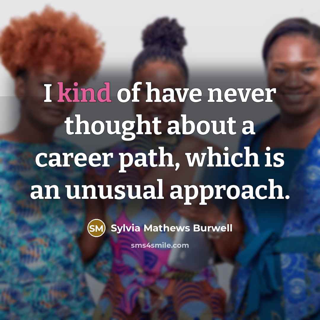 “I kind of have never thought about a career path,…” quote by Sylvia Mathews Burwell