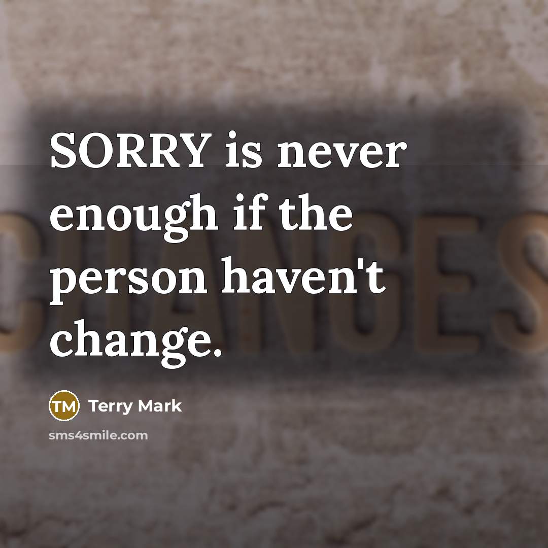 “SORRY is never enough if the person haven't change.” quote by Terry Mark