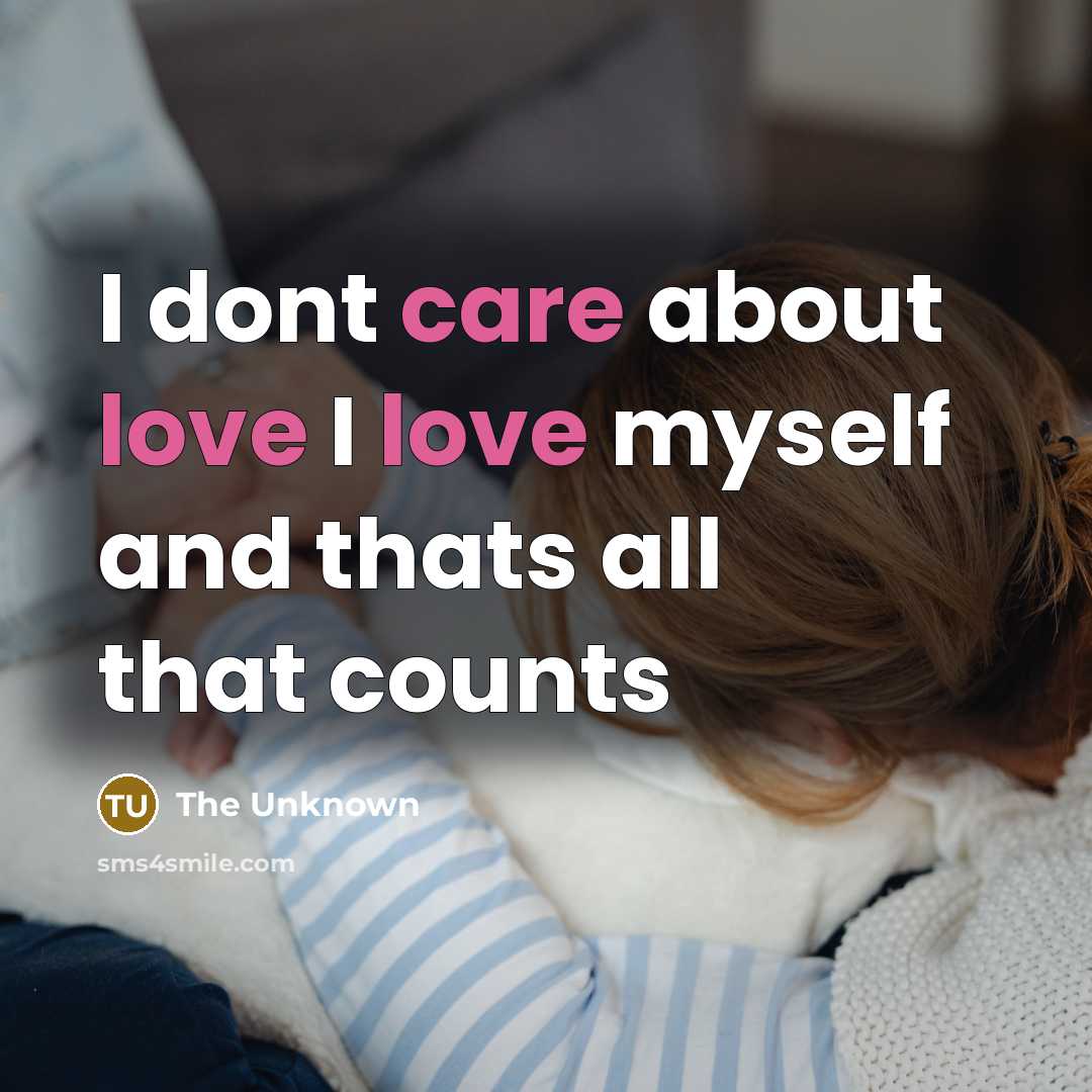 “I dont care about love I love myself and thats all that counts” quote by The Unknown