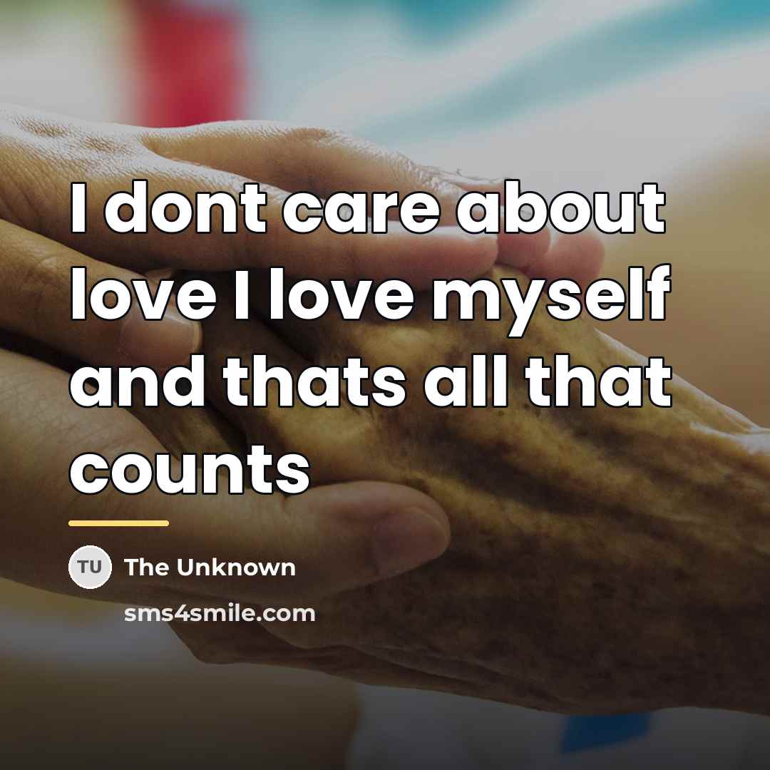 “I dont care about love I love myself and thats…” quote by The Unknown