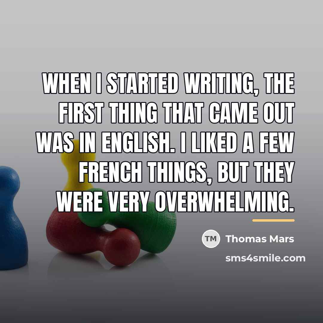 “When I started writing, the first thing that came out…” quote by Thomas Mars