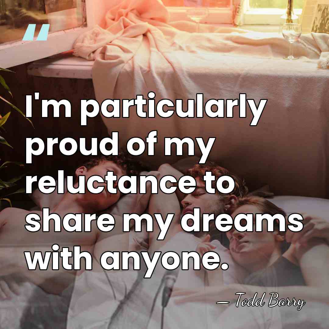 I'm particularly proud of my reluctance to share my dreams with anyone. - Todd Barry