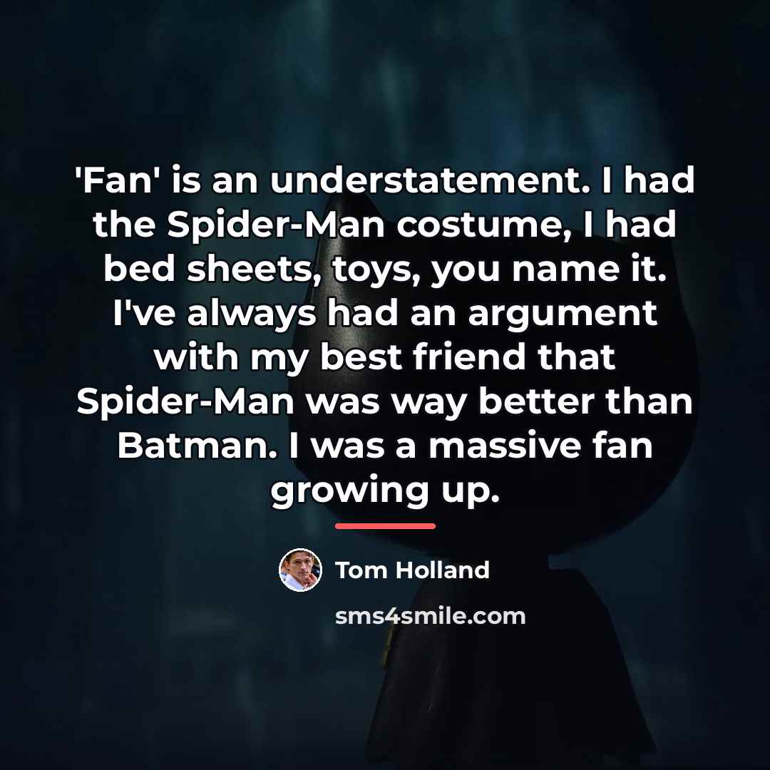 “'Fan' is an understatement. I had the Spider-Man costume, I…” quote by Tom Holland