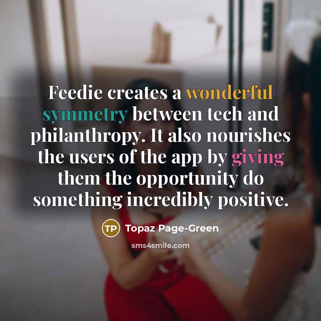 “Feedie creates a wonderful symmetry between tech and philanthropy. It…” quote by Topaz Page-Green