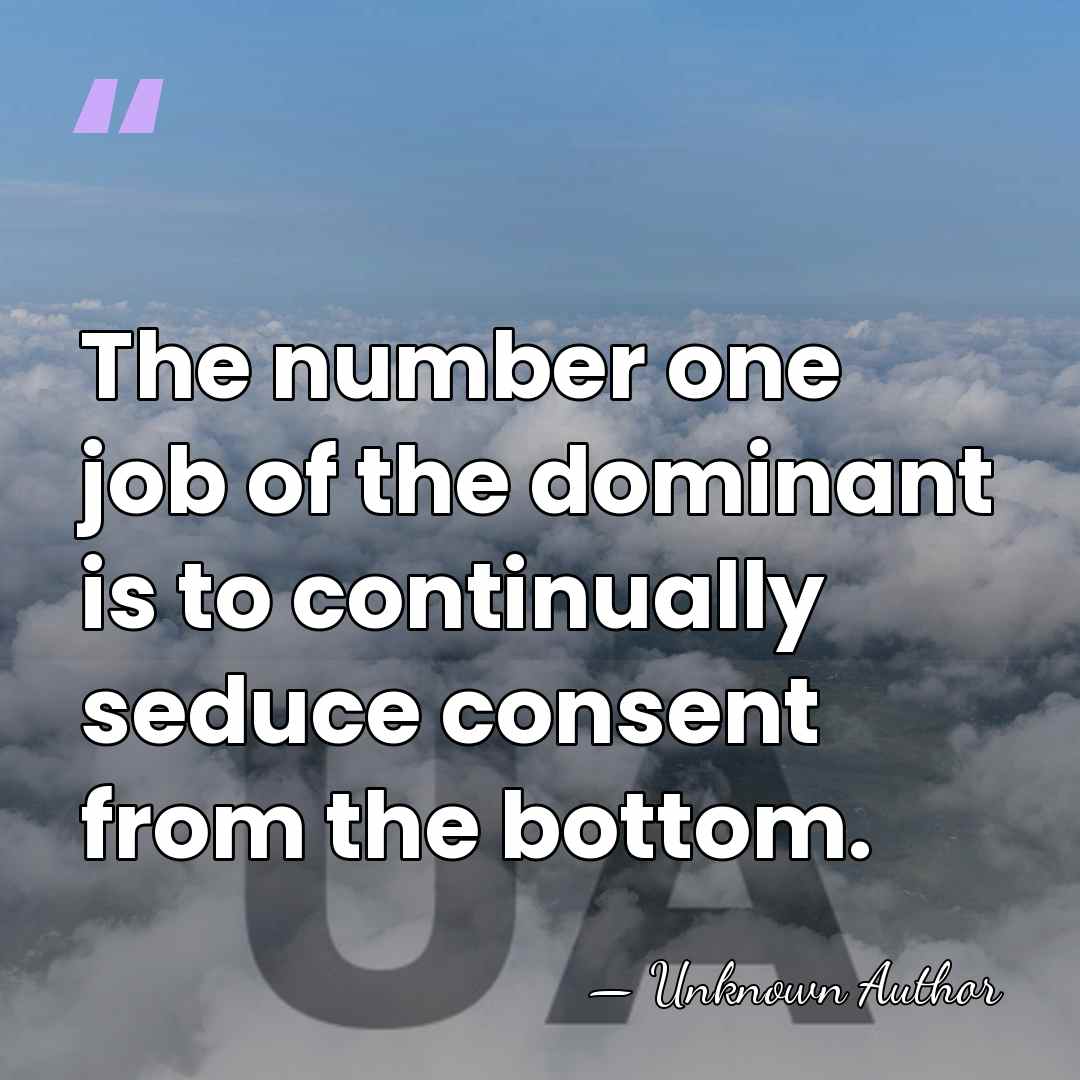 The number one job of the dominant is to continually seduce consent&hellip; - Joe Bean