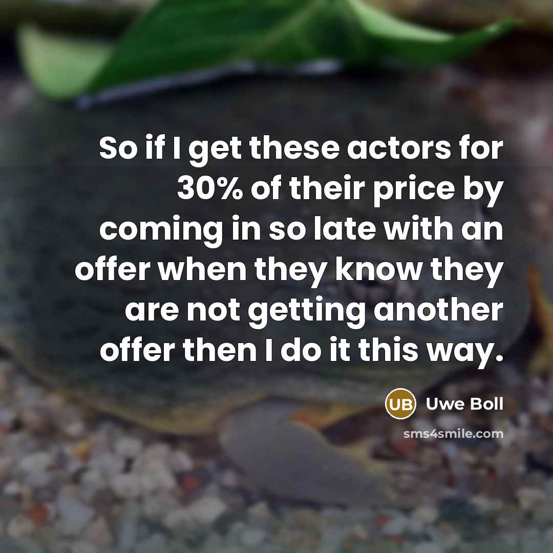 “So if I get these actors for 30% of their…” quote by Uwe Boll