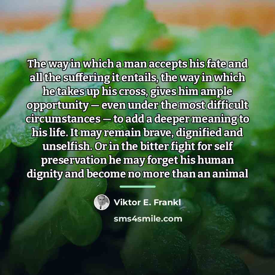 “The way in which a man accepts his fate and…” quote by Viktor E. Frankl