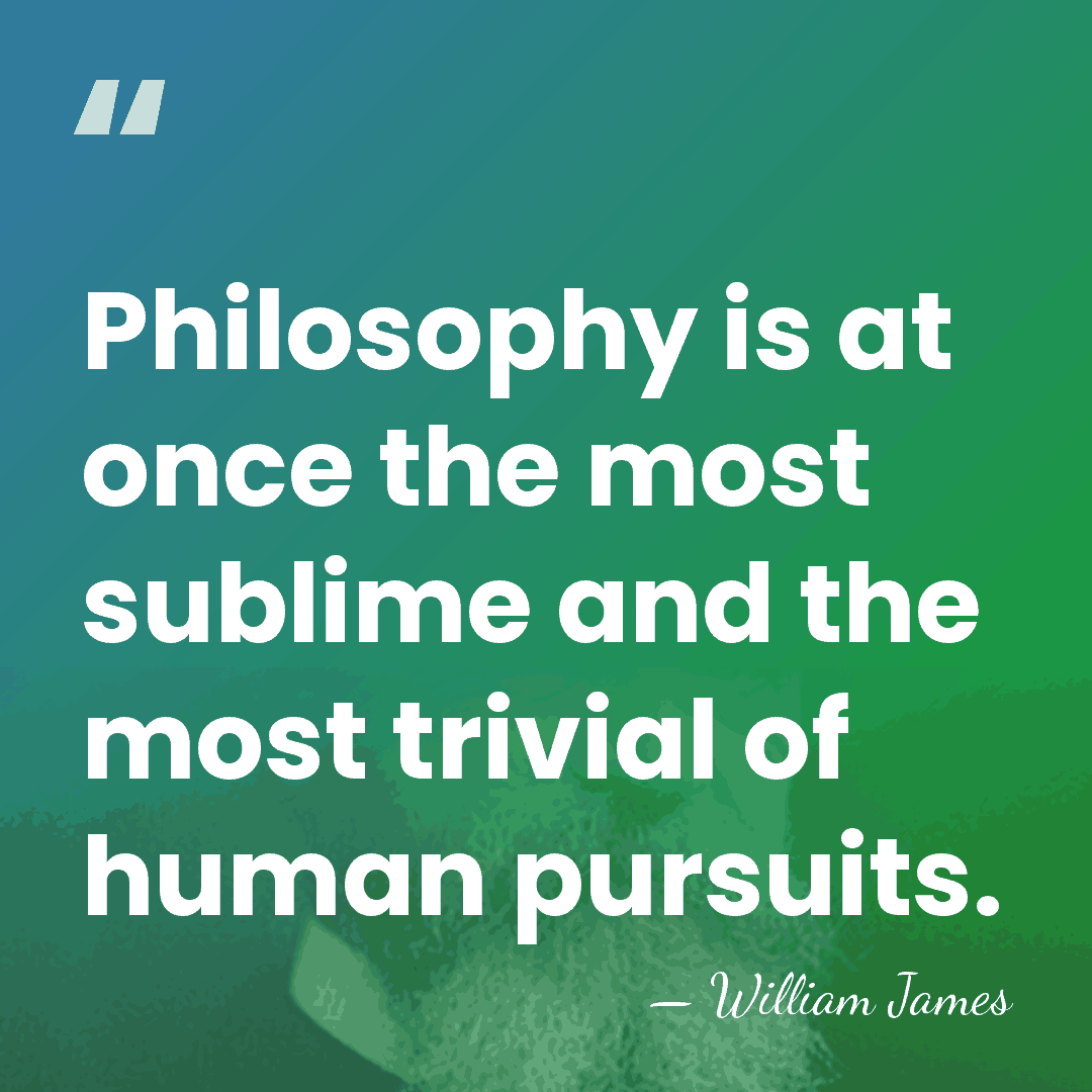 Philosophy is at once the most sublime and the most trivial of&hellip; - William James