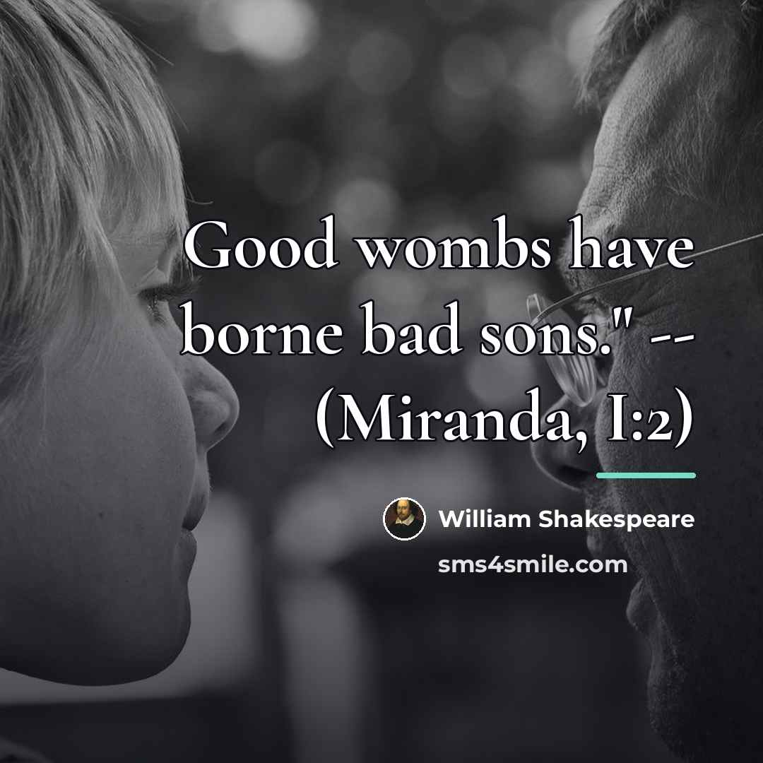“Good wombs have borne bad sons." -- (Miranda, I:2)…” quote by William Shakespeare