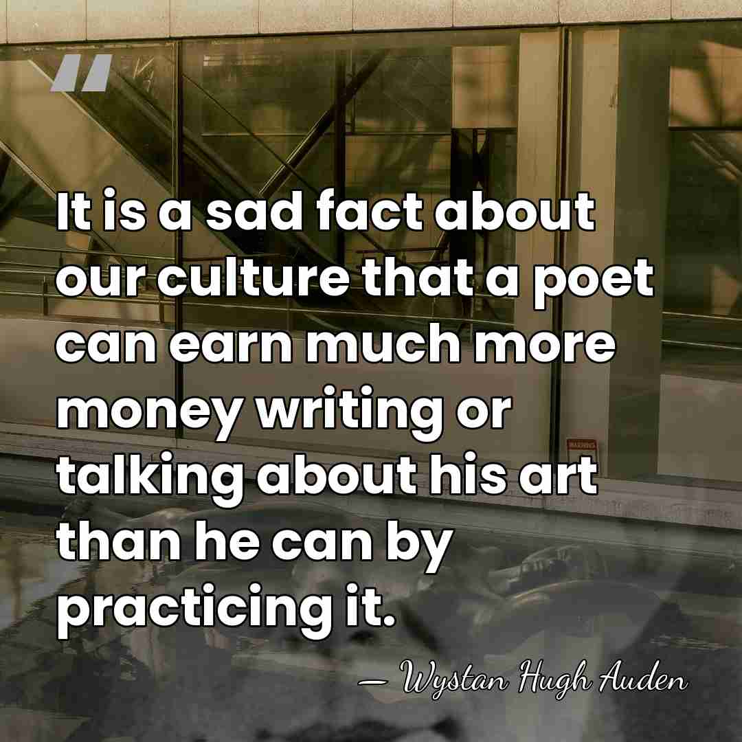 It is a sad fact about our culture that a poet can&hellip; - Wystan Hugh Auden