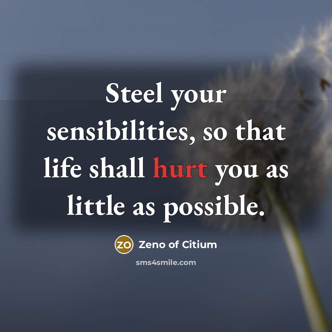 “Steel your sensibilities, so that life shall hurt you as…” quote by Zeno of Citium
