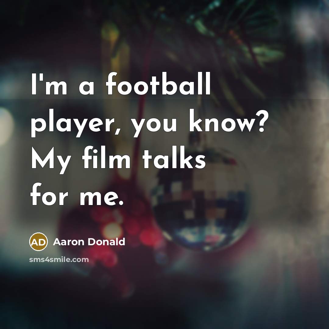 “I'm a football player, you know? My film talks for…” quote by Aaron Donald