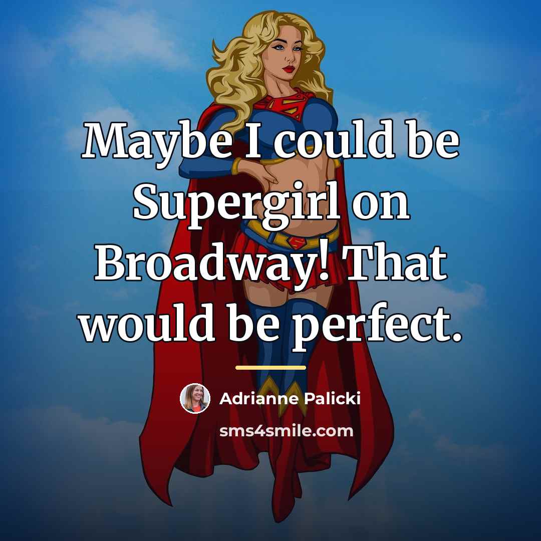 “Maybe I could be Supergirl on Broadway! That would be…” quote by Adrianne Palicki