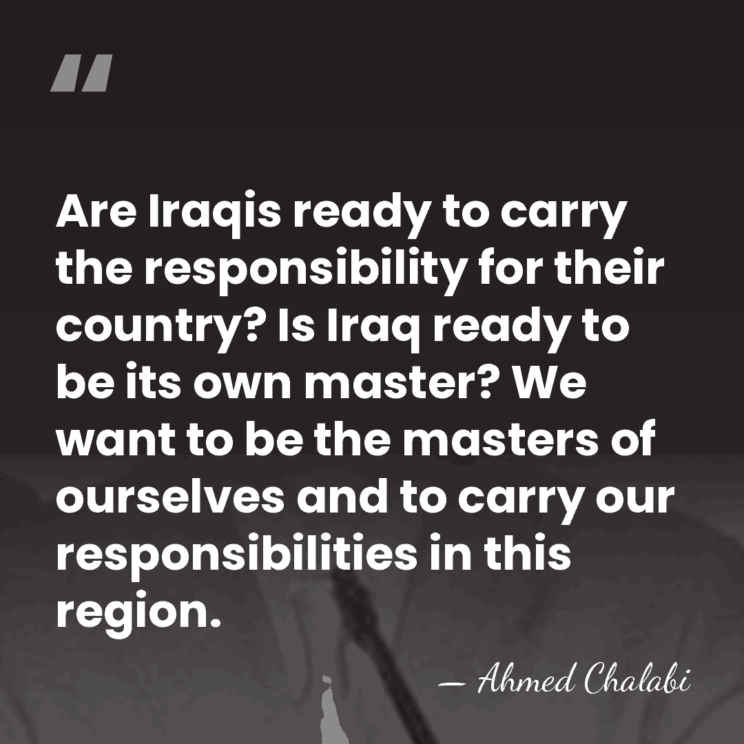 Are Iraqis ready to carry the responsibility for their country? Is Iraq&hellip; - Ahmed Chalabi