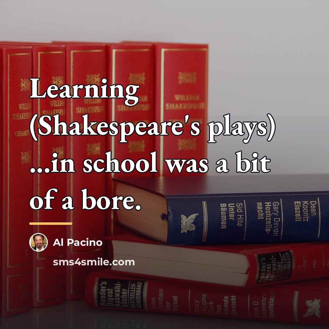 “Learning (Shakespeare's plays) ...in school was a bit of a…” quote by Al Pacino