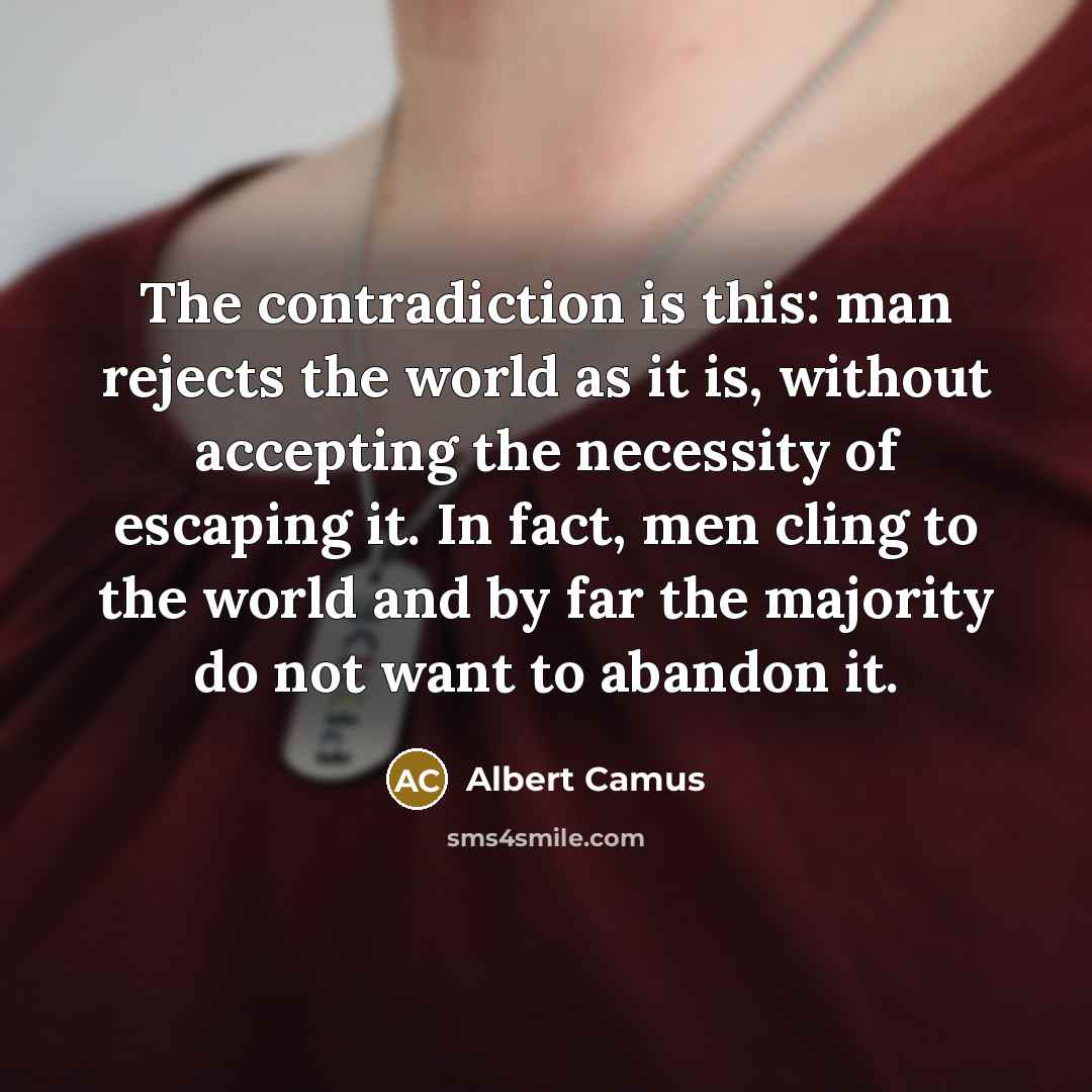 “The contradiction is this: man rejects the world as it…” quote by Albert Camus