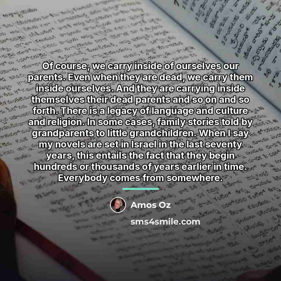 “Of course, we carry inside of ourselves our parents. Even…” quote by Amos Oz
