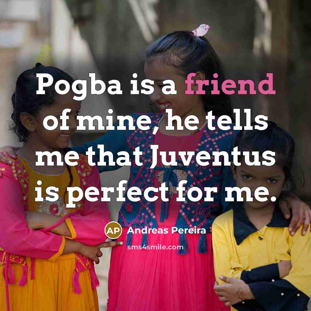 “Pogba is a friend of mine, he tells me that Juventus is perfect for me.” quote by Andreas Pereira