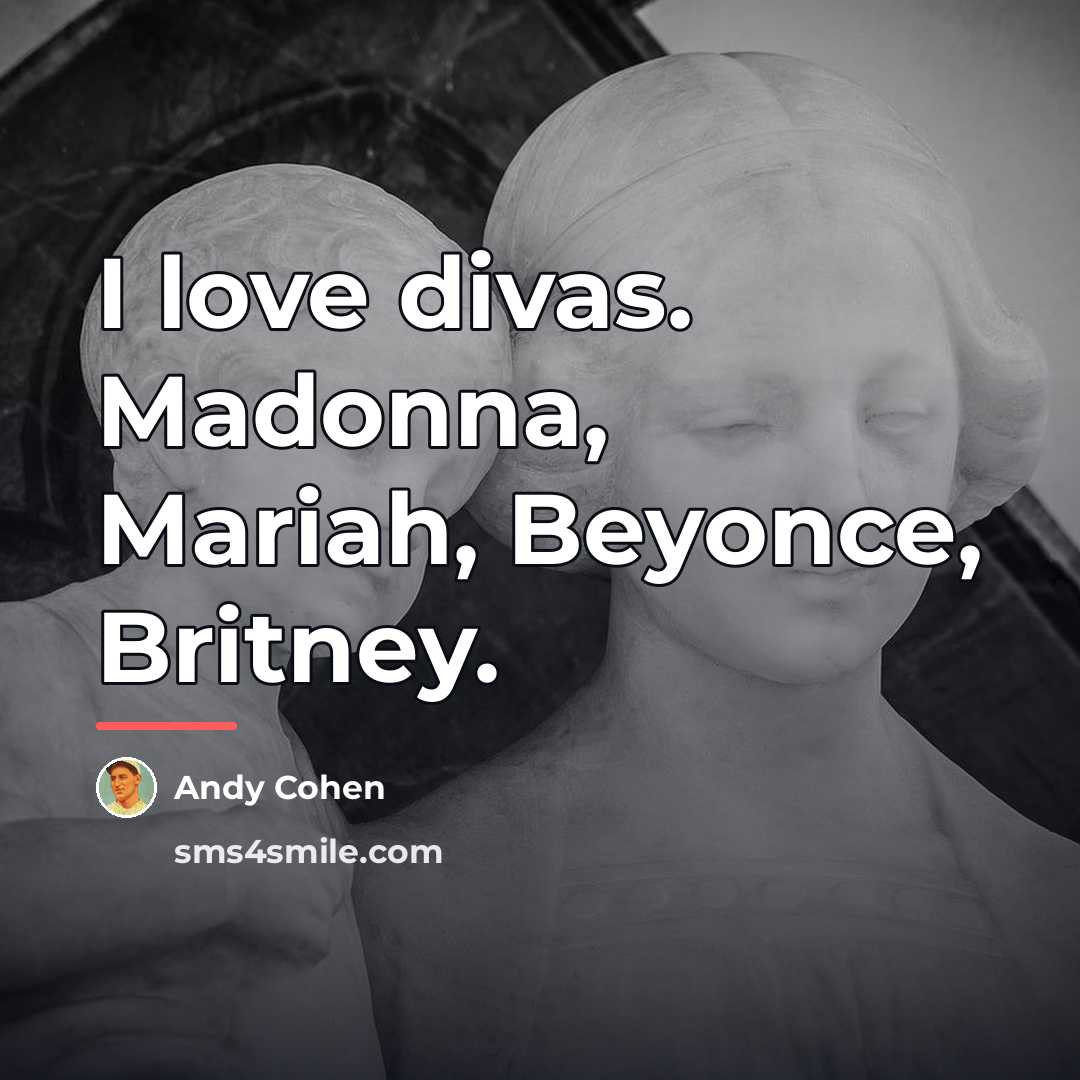“I love divas. Madonna, Mariah, Beyonce, Britney.…” quote by Andy Cohen