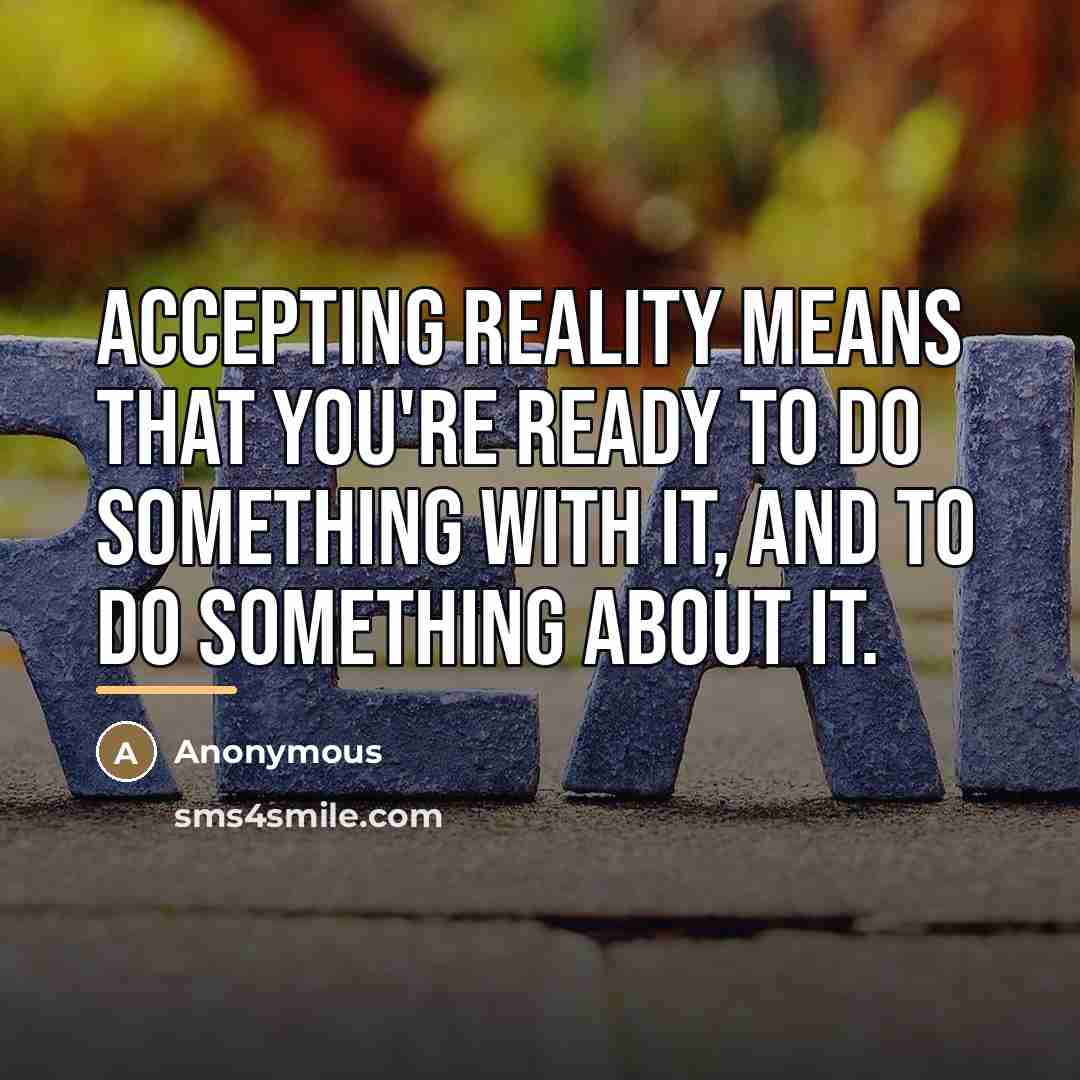 “Accepting reality means that you're ready to do something with…” quote by Anonymous