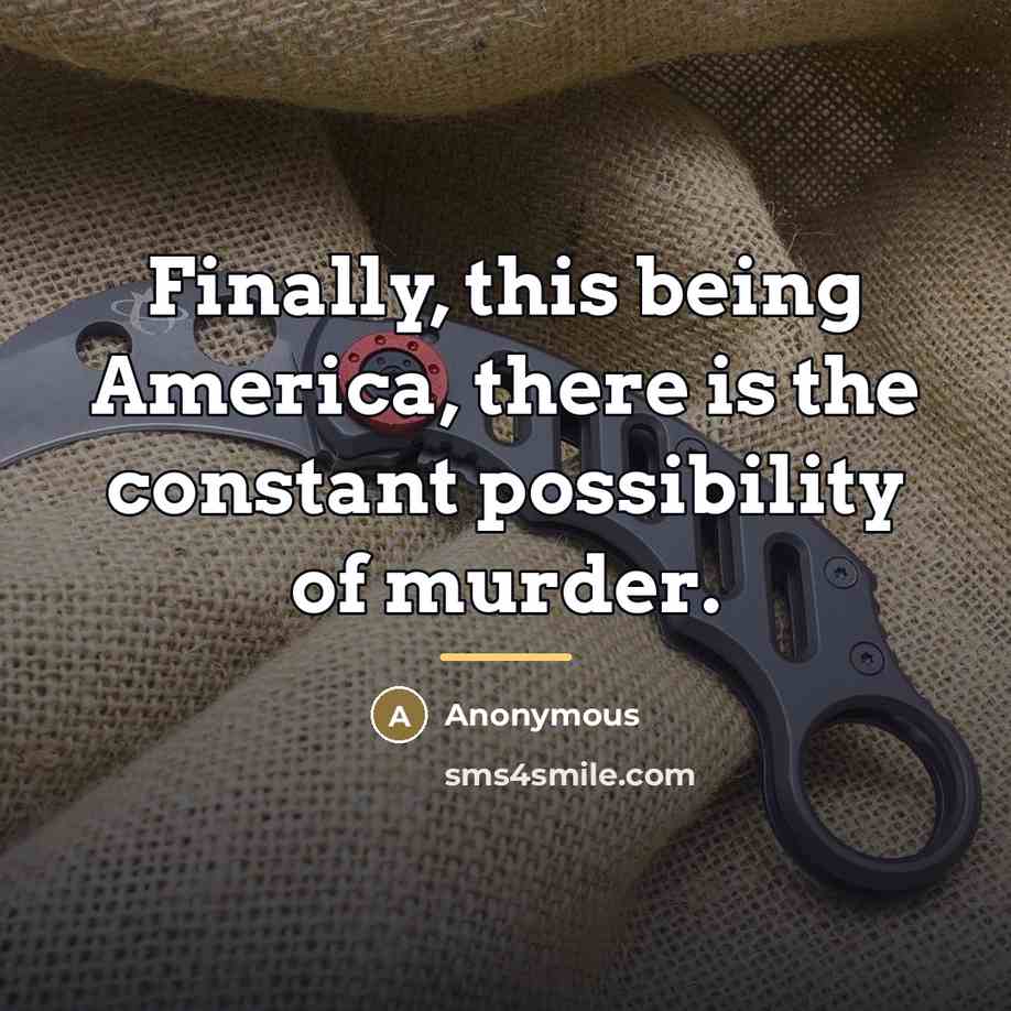“Finally, this being America, there is the constant possibility of…” quote by Anonymous