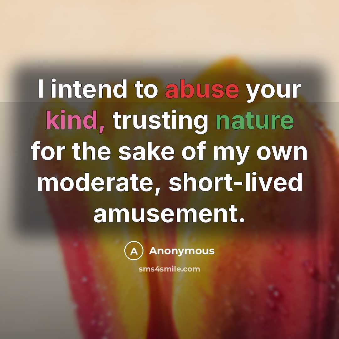 “I intend to abuse your kind, trusting nature for the…” quote by Anonymous