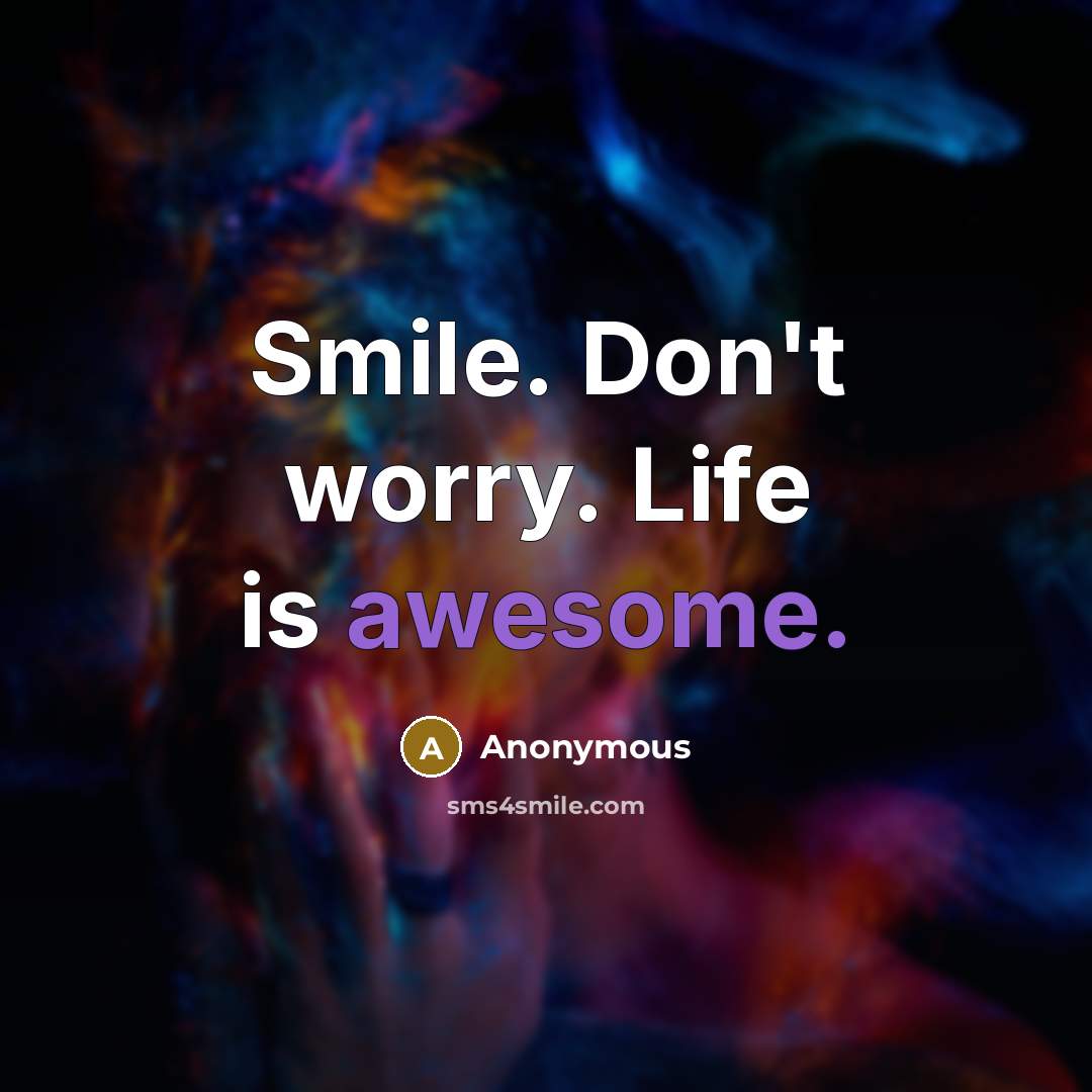 “Smile. Don't worry. Life is awesome.” quote by Anonymous