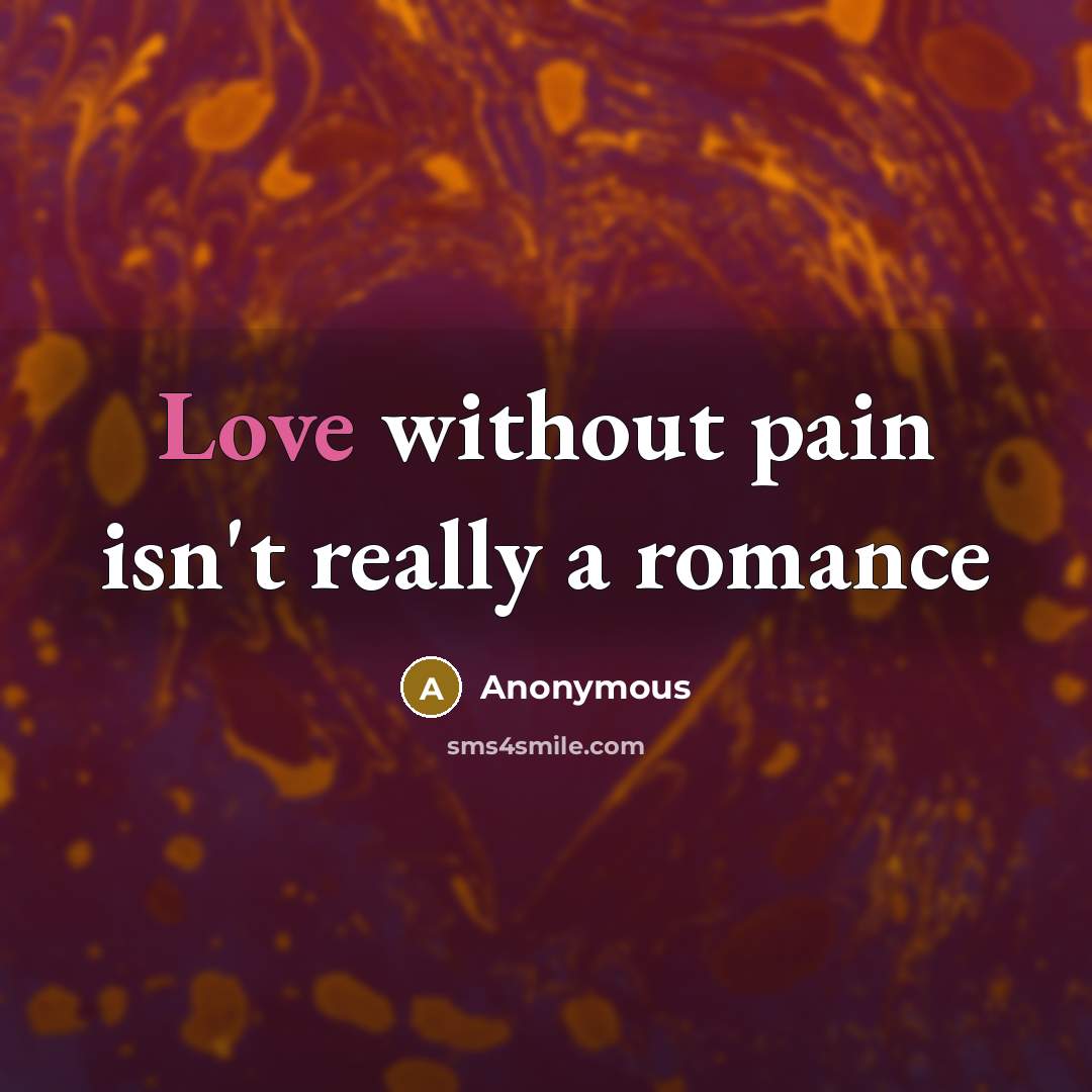 “Love without pain isn't really a romance…” quote by Anonymous