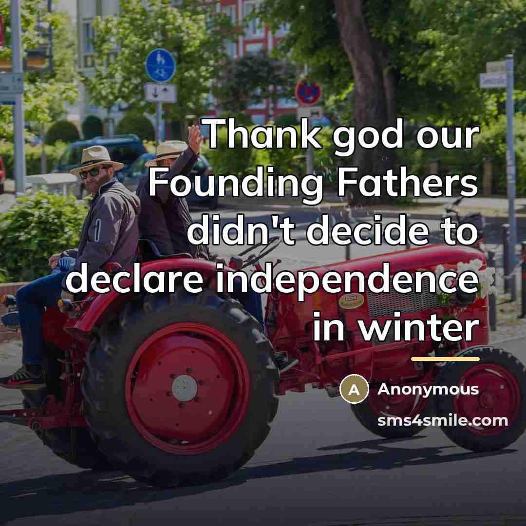 “Thank god our Founding Fathers didn't decide to declare independence…” quote by Anonymous