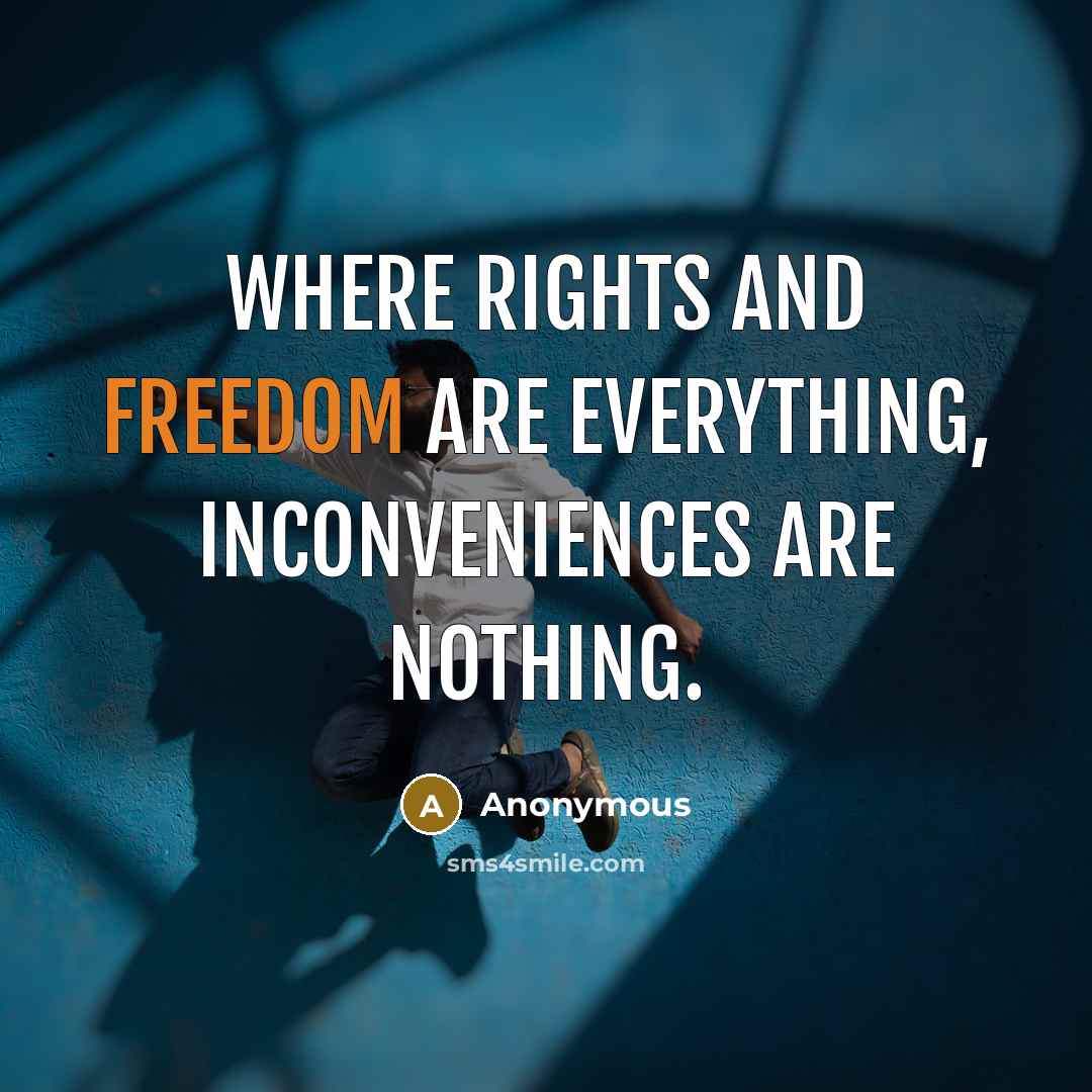 “Where rights and freedom are everything, inconveniences are nothing.…” quote by Anonymous