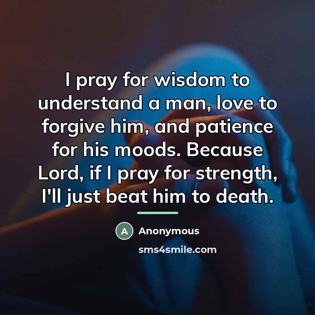 “I pray for wisdom to understand a man, love to…” quote by Anonymous