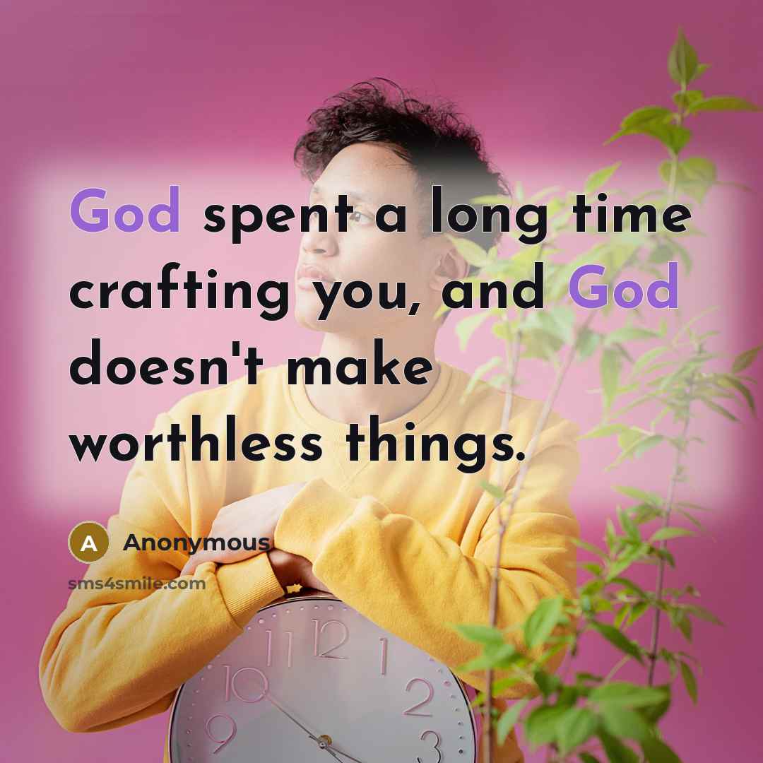 “God spent a long time crafting you, and God doesn't…” quote by Anonymous