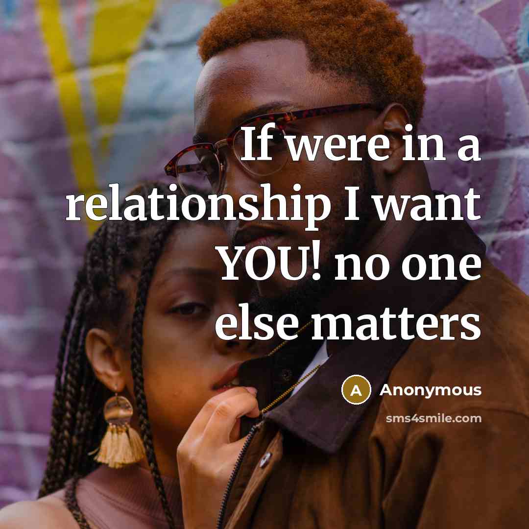 “If were in a relationship I want YOU! no one…” quote by Anonymous