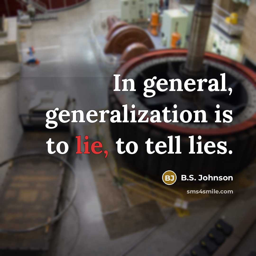 “In general, generalization is to lie, to tell lies.…” quote by B.S. Johnson