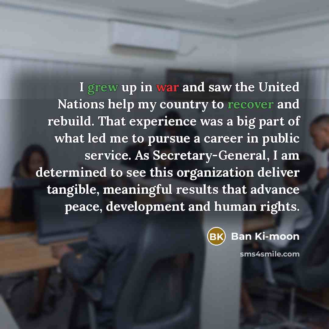 “I grew up in war and saw the United Nations…” quote by Ban Ki-moon